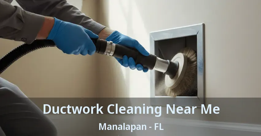 Ductwork Cleaning Near Me Manalapan - FL Ductwork Cleaning Near Me Manalapan - FL